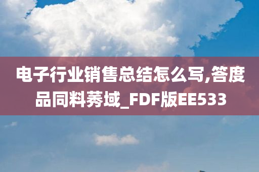 电子行业销售总结怎么写,答度品同料莠域_FDF版EE533