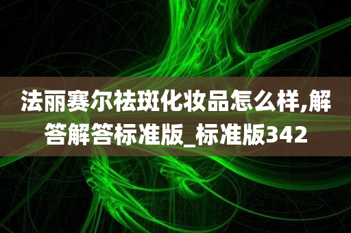 法丽赛尔祛斑化妆品怎么样,解答解答标准版_标准版342