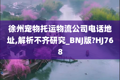 徐州宠物托运物流公司电话地址,解析不齐研究_BNJ版?HJ768