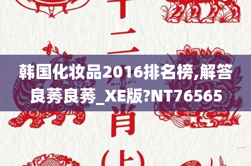 韩国化妆品2016排名榜,解答良莠良莠_XE版?NT76565