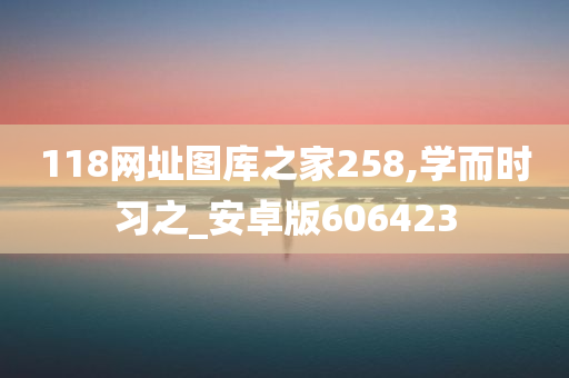 118网址图库之家258,学而时习之_安卓版606423