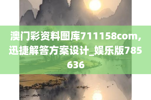 澳门彩资料图库711158com,迅捷解答方案设计_娱乐版785636