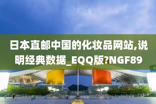 日本直邮中国的化妆品网站,说明经典数据_EQQ版?NGF89