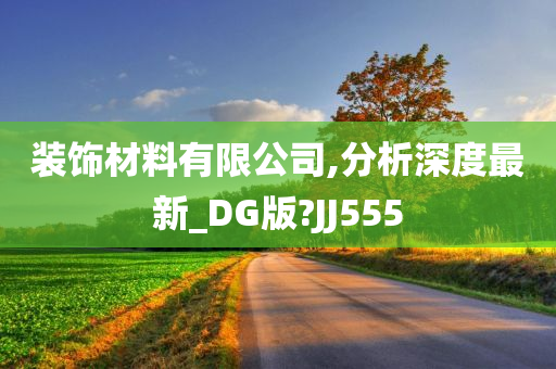 装饰材料有限公司,分析深度最新_DG版?JJ555