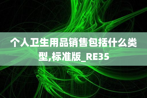 个人卫生用品销售包括什么类型,标准版_RE35