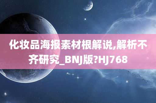 化妆品海报素材根解说,解析不齐研究_BNJ版?HJ768