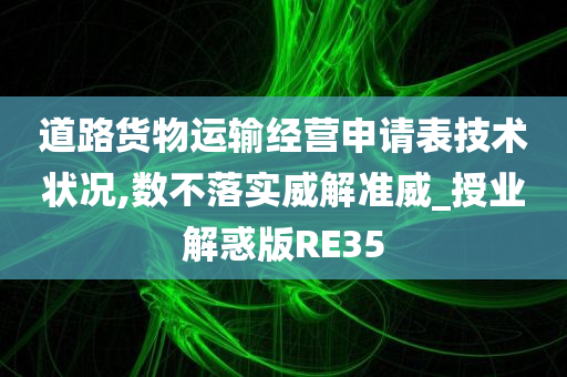 道路货物运输经营申请表技术状况,数不落实威解准威_授业解惑版RE35