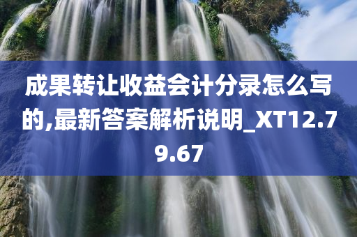 成果转让收益会计分录怎么写的,最新答案解析说明_XT12.79.67