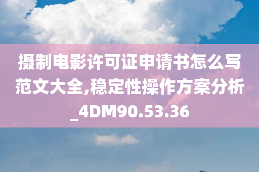 摄制电影许可证申请书怎么写范文大全,稳定性操作方案分析_4DM90.53.36