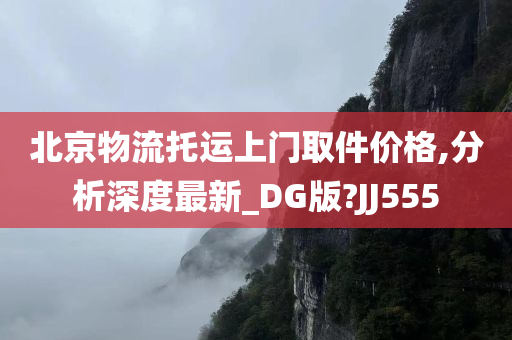 北京物流托运上门取件价格,分析深度最新_DG版?JJ555