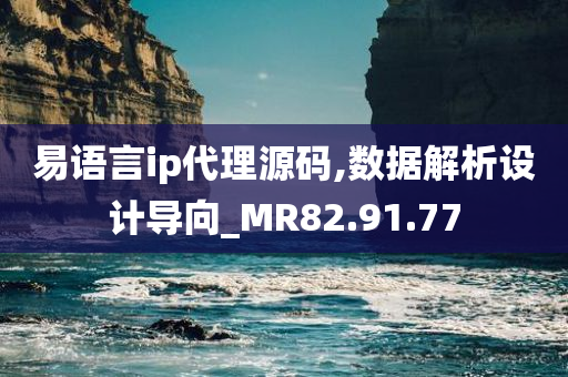 易语言ip代理源码,数据解析设计导向_MR82.91.77