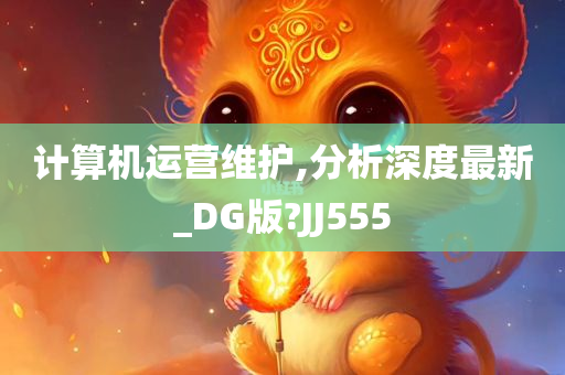 计算机运营维护,分析深度最新_DG版?JJ555