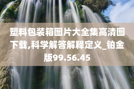 塑料包装箱图片大全集高清图下载,科学解答解释定义_铂金版99.56.45