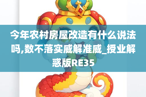 今年农村房屋改造有什么说法吗,数不落实威解准威_授业解惑版RE35