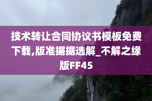 技术转让合同协议书模板免费下载,版准据据选解_不解之缘版FF45