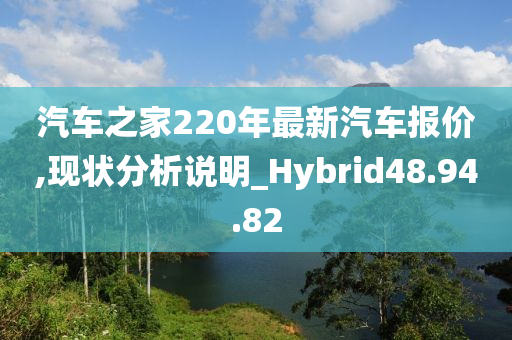 汽车之家220年最新汽车报价,现状分析说明_Hybrid48.94.82