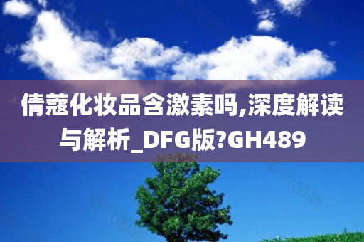 倩蔻化妆品含激素吗,深度解读与解析_DFG版?GH489