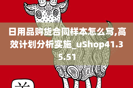 日用品购货合同样本怎么写,高效计划分析实施_uShop41.35.51