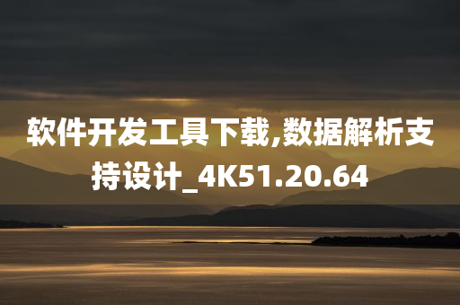 软件开发工具下载,数据解析支持设计_4K51.20.64