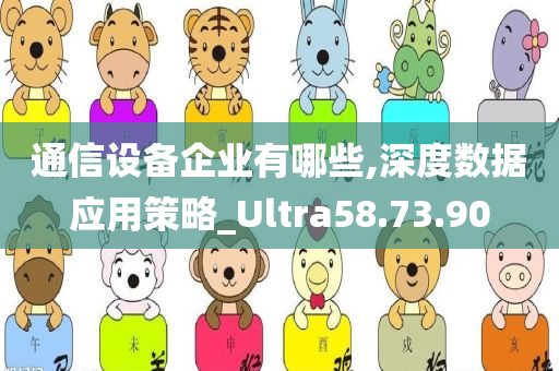 通信设备企业有哪些,深度数据应用策略_Ultra58.73.90