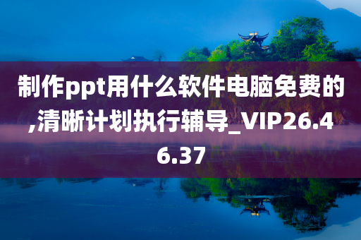 制作ppt用什么软件电脑免费的,清晰计划执行辅导_VIP26.46.37