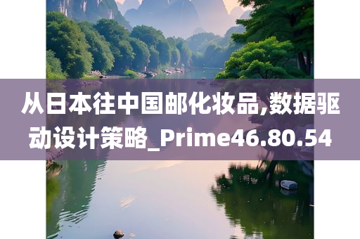 从日本往中国邮化妆品,数据驱动设计策略_Prime46.80.54