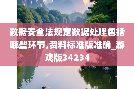 数据安全法规定数据处理包括哪些环节,资料标准版准确_游戏版34234