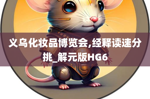 义乌化妆品博览会,经释读速分挑_解元版HG6