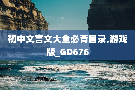 初中文言文大全必背目录,游戏版_GD676