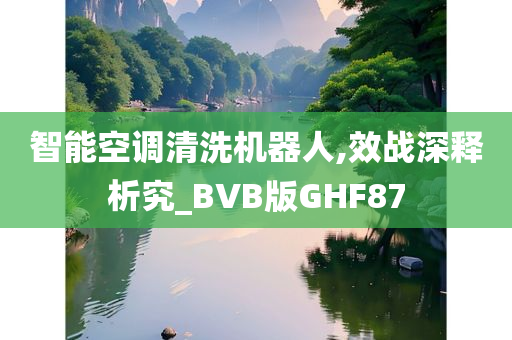 智能空调清洗机器人,效战深释析究_BVB版GHF87