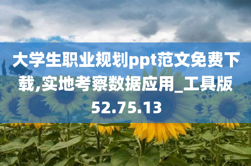 大学生职业规划ppt范文免费下载,实地考察数据应用_工具版52.75.13