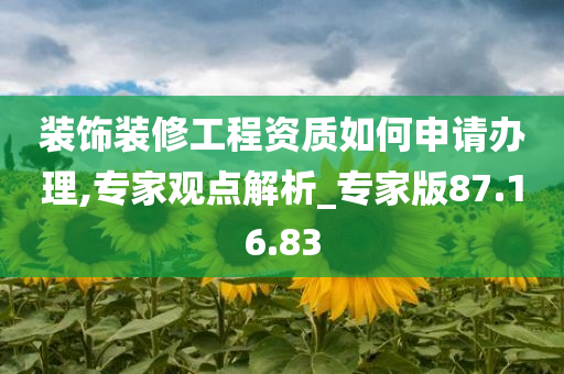 装饰装修工程资质如何申请办理,专家观点解析_专家版87.16.83