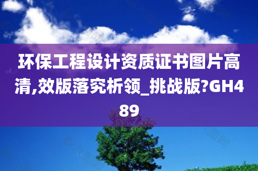 环保工程设计资质证书图片高清,效版落究析领_挑战版?GH489