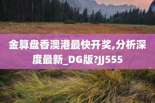 金算盘香澳港最快开奖,分析深度最新_DG版?JJ555