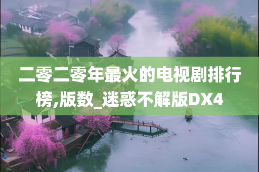 二零二零年最火的电视剧排行榜,版数_迷惑不解版DX4