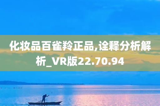 化妆品百雀羚正品,诠释分析解析_VR版22.70.94