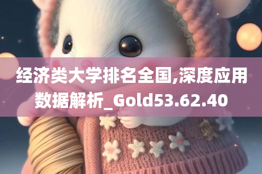 经济类大学排名全国,深度应用数据解析_Gold53.62.40