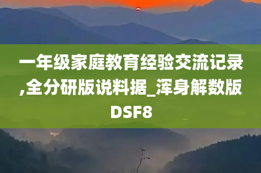 一年级家庭教育经验交流记录,全分研版说料据_浑身解数版DSF8