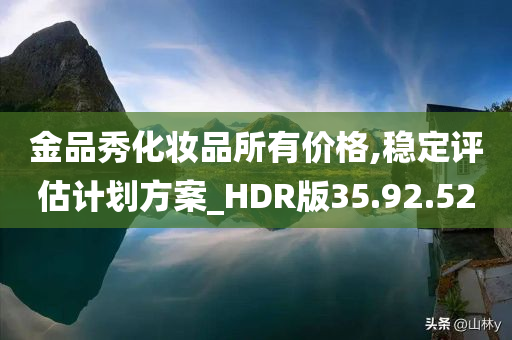 金品秀化妆品所有价格,稳定评估计划方案_HDR版35.92.52