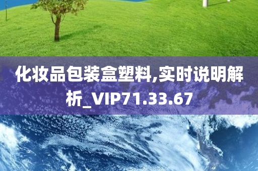 化妆品包装盒塑料,实时说明解析_VIP71.33.67