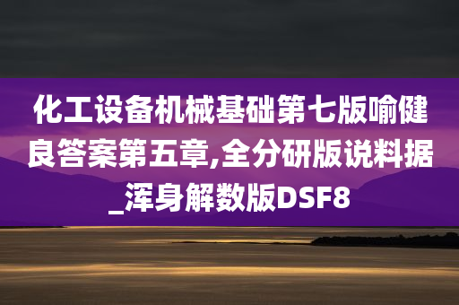 化工设备机械基础第七版喻健良答案第五章,全分研版说料据_浑身解数版DSF8