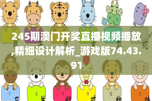 245期澳门开奖直播视频播放,精细设计解析_游戏版74.43.91