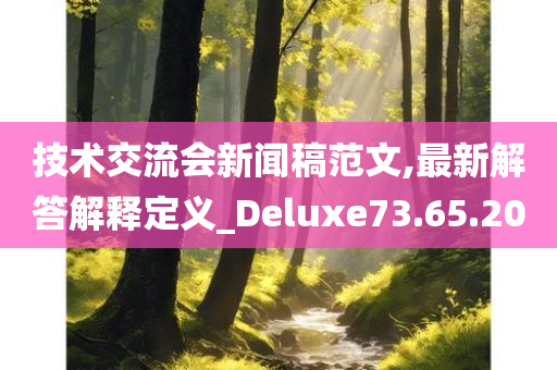 技术交流会新闻稿范文,最新解答解释定义_Deluxe73.65.20