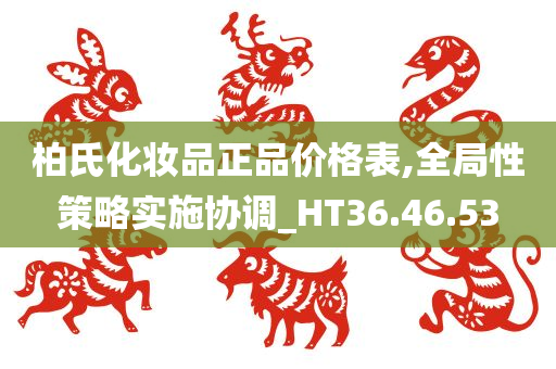 柏氏化妆品正品价格表,全局性策略实施协调_HT36.46.53