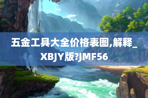 五金工具大全价格表图,解释_XBJY版?JMF56