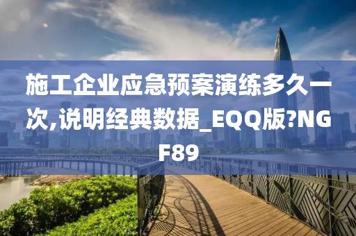 施工企业应急预案演练多久一次,说明经典数据_EQQ版?NGF89