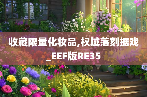 收藏限量化妆品,权域落刻据戏_EEF版RE35