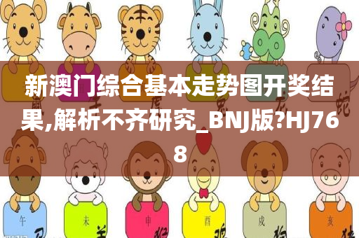 新澳门综合基本走势图开奖结果,解析不齐研究_BNJ版?HJ768