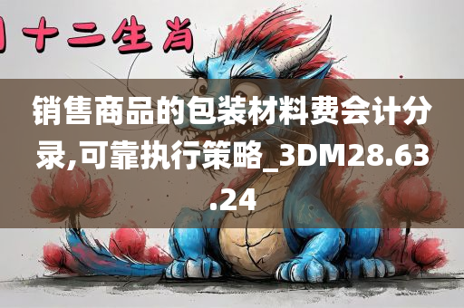 销售商品的包装材料费会计分录,可靠执行策略_3DM28.63.24