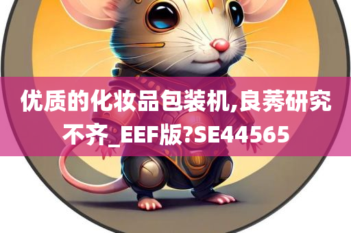 优质的化妆品包装机,良莠研究不齐_EEF版?SE44565